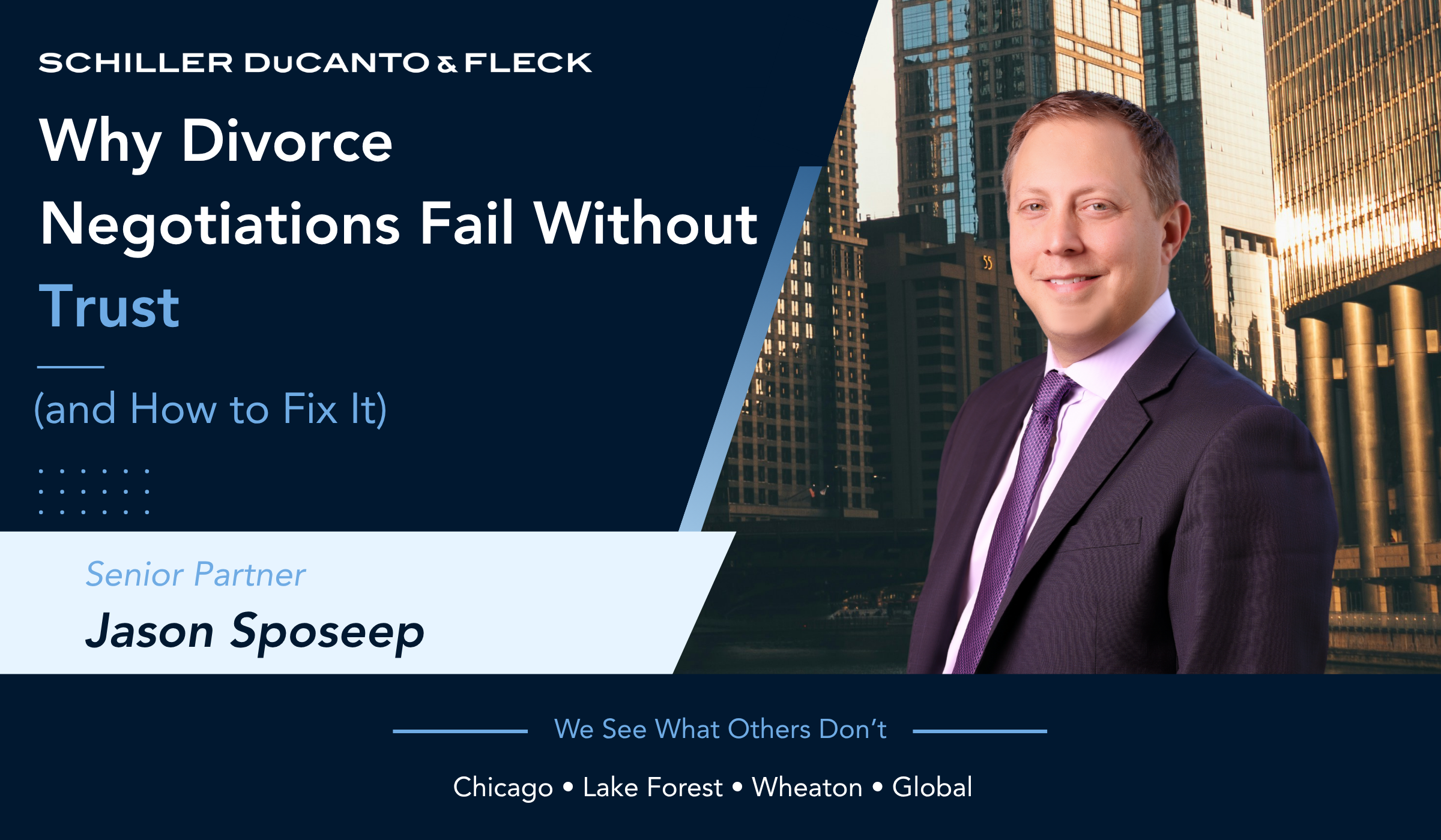 Promotional graphic for Schiller DuCanto & Fleck featuring Senior Partner Jason Sposeep. The design includes a professional headshot of Sposeep in a dark suit and purple tie against a Chicago cityscape background. Large text reads: “Why Divorce Negotiations Fail Without Trust (and How to Fix It).” The firm name appears at the top, and the bottom tagline reads: “We See What Others Don’t” with office locations listed as Chicago, Lake Forest, Wheaton, and Global.