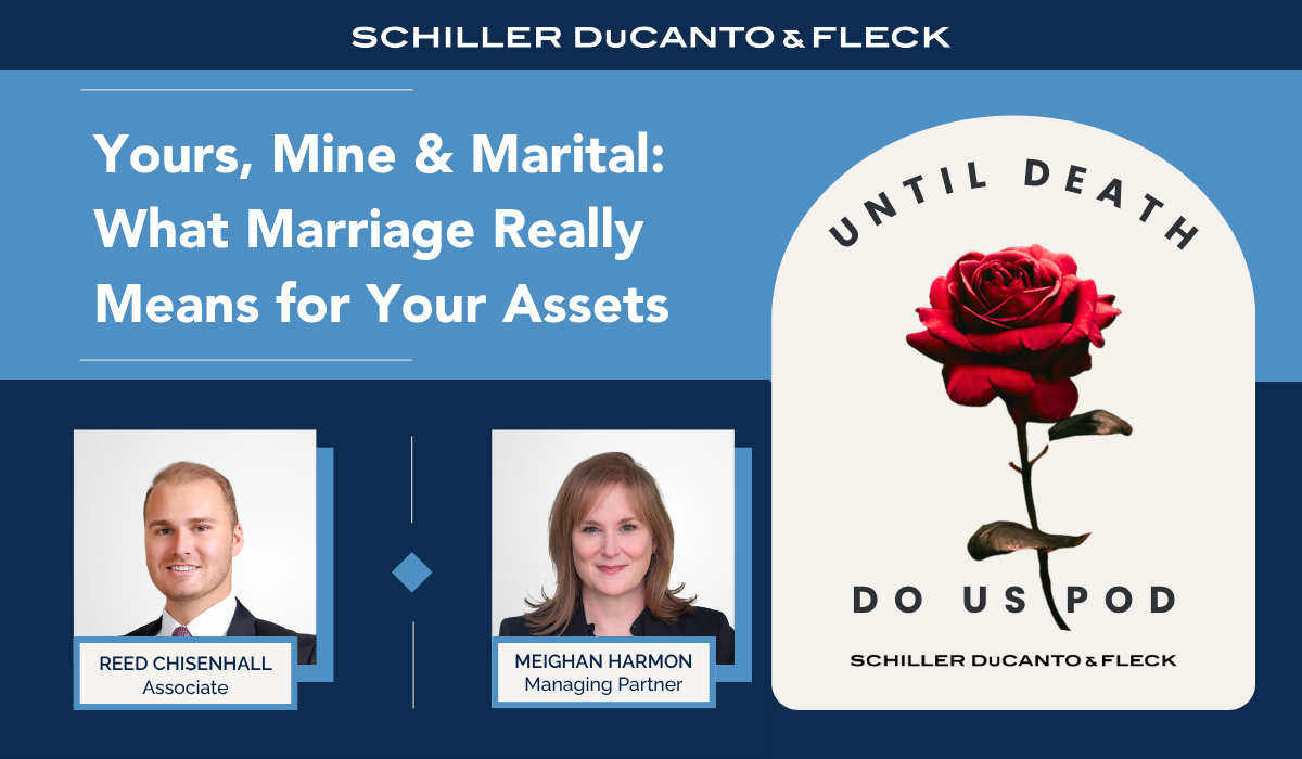 Schiller DuCanto & Fleck podcast graphic titled “Yours, Mine & Marital: What Marriage Really Means for Your Assets.” Headshots of Associate Reed Chisenhall and Managing Partner Meighan Harmon appear beside the “Until Death Do Us Pod” logo featuring a red rose.