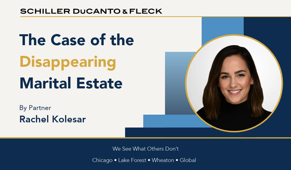 Schiller DuCanto & Fleck blog graphic featuring Partner Rachel Kolesar and her article, “The Case of the Disappearing Marital Estate,” exploring marital asset dissipation in divorce.
